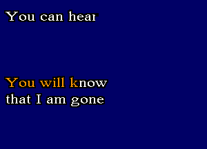 You can heal

You will know
that I am gone