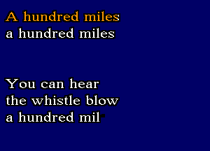 A hundred miles
a hundred miles

You can hear
the whistle blow
a hundred mil