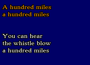 A hundred miles
a hundred miles

You can hear
the whistle blow
a hundred miles