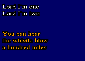 Lord I'm one
Lord I'm two

You can hear
the whistle blow
a hundred miles