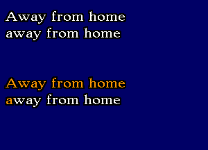 Away from home
away from home

Away from home
away from home