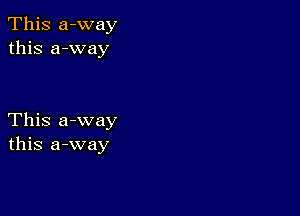 This a-way
this a-way

This a-way
this a-way