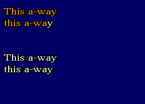 This a-way
this a-way

This a-way
this a-way