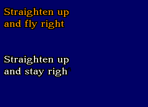 Straighten up
and fly right

Straighten up
and stay righ