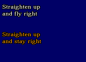 Straighten up
and fly right

Straighten up
and stay right