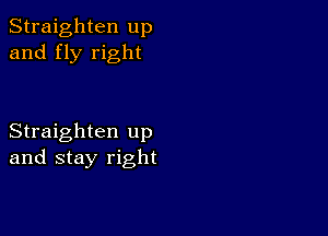 Straighten up
and fly right

Straighten up
and stay right