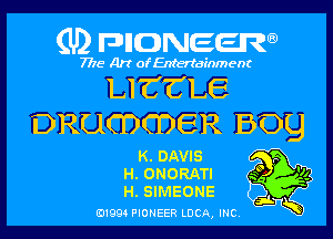 (U) pncweenw

7775 Art of Entertainment

LI'C'CLE
DRUCDCDER 1309

K. DAVIS P
H. ONORATI so 95
H. SIMEONE

E11994 PIONEER LUCA, INC.