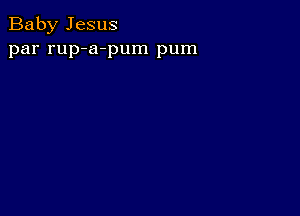 Baby Jesus
par rup-a-pum pum