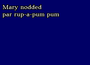 Mary nodded
par rup-a-pum pum