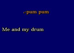 1-pum pum

Me and my drum