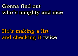 Gonna find out
who's naughty and nice

He s making a list
and checking it twice