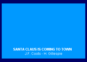 SANIA CLAUS IS COMING IO TOWN
J F Coots - H Gillespie