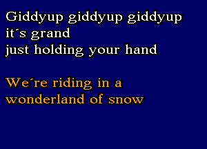 Giddyup giddyup giddyup
it's grand
just holding your hand

XVe're riding in a
wonderland of snow