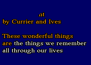 .1'lt
by Currier and Ives

These wonderful things
are the things we remember
all through our lives