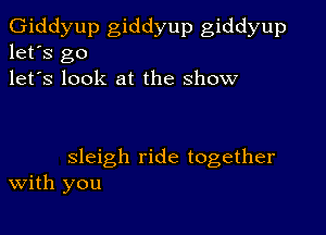 Giddyup giddyup giddyup
let's go
let's look at the show

sleigh ride together
With you