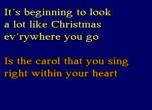 It's beginning to look
a lot like Christmas
ev'rywhere you go

Is the carol that you sing
right within your heart