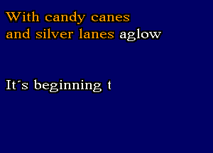 XVith candy canes
and silver lanes aglow

It's beginning t