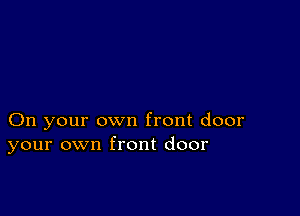 On your own front door
your own front door