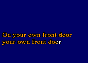 On your own front door
your own front door