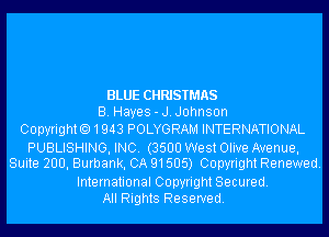 BLUE CHRISTMAS
B. Hayes-J.J0hnson
Copyright01943 POLYGRAM INTERNATIONAL

PUBLISHING, INC. (3500 WestOlive Avenue,
Suite 200, Burbank, CA 91505) Copyright Renewed.

International Copyright Secured.
All Rights Reserved.