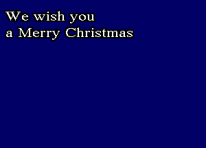 We wish you
a Merry Christmas