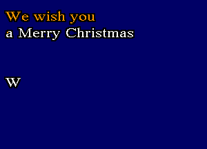 We wish you
a Merry Christmas