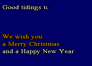 Good tidings tc

XVe wish you
a IVIerry Christmas
and a Happy New Year