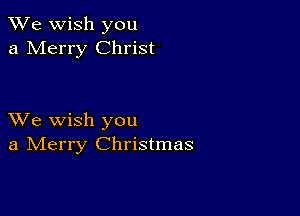 We wish you
a Merry Christ

XVe wish you
a IVIerry Christmas