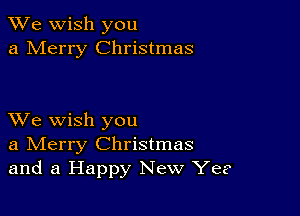 We wish you
a Merry Christmas

XVe wish you
a IVIerry Christmas
and a Happy New Ye?