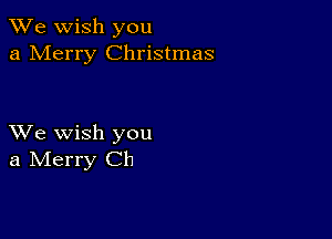 We wish you
a Merry Christmas

XVe wish you
a IVIerry Ch