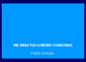 WE WISH YOU A MERRY CHRISTMAS

Public Domain