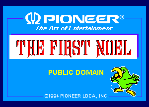 Q PIGJNEEW
7715 Art ofEnfertafnment

THE FIRST NIIEL

PUBLIODOMAIN K '

01994 PIONEER DOA, INC