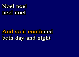 Noel noel
noelnoel

And so it continued
both day and night