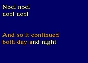 Noel noel
noelnoel

And so it continued
both day and night