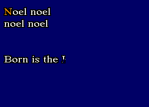 Noel noel
noelnoel

Born is the '