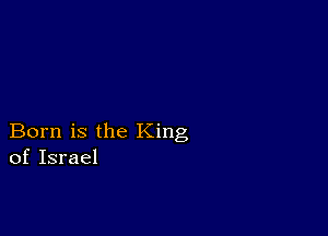 Born is the King
of Israel