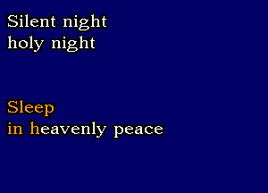 Silent night
holy night

Sleep
in heavenly peace