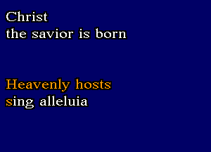 Christ
the savior is born

Heavenly hosts
sing alleluia