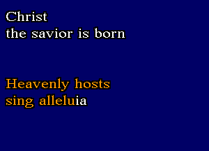 Christ
the savior is born

Heavenly hosts
sing alleluia