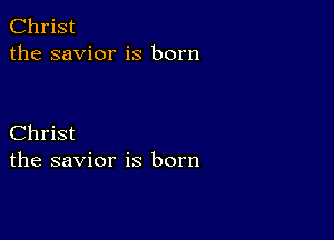 Christ
the savior is born

Christ
the savior is born