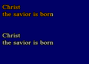 Christ
the savior is born

Christ
the savior is born