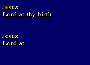 Jesus
Lord at thy birth