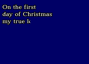 0n the first
day of Christmas
my true It