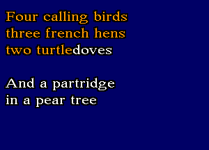 Four calling birds
three french hens
two turtledoves

And a partridge
in a pear tree