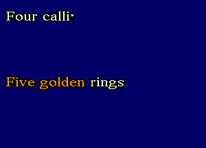 Four calli'

Five golden rings