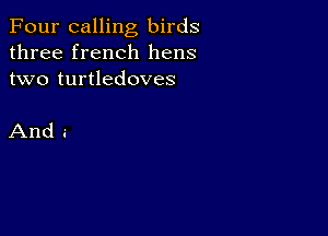 Four calling birds
three french hens
two turtledoves

And i