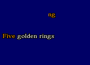 Five golden rings