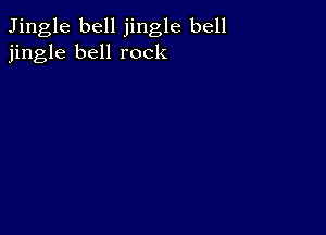 Jingle bell jingle bell
jingle bell rock