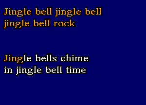 Jingle bell jingle bell
jingle bell rock

Jingle bells chime
in jingle bell time