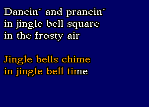 Dancin' and prancin'
in jingle bell square
in the frosty air

Jingle bells chime
in jingle bell time